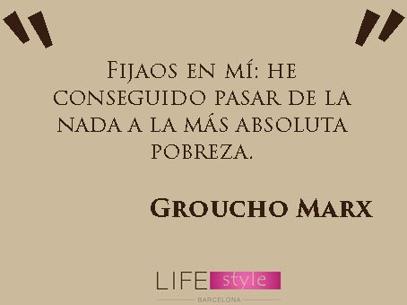 Fijaos en mí: he conseguido pasar de la nada a la más absoluta pobreza. #GrouchoMarx #lifestyle #barcelona #felizviernes