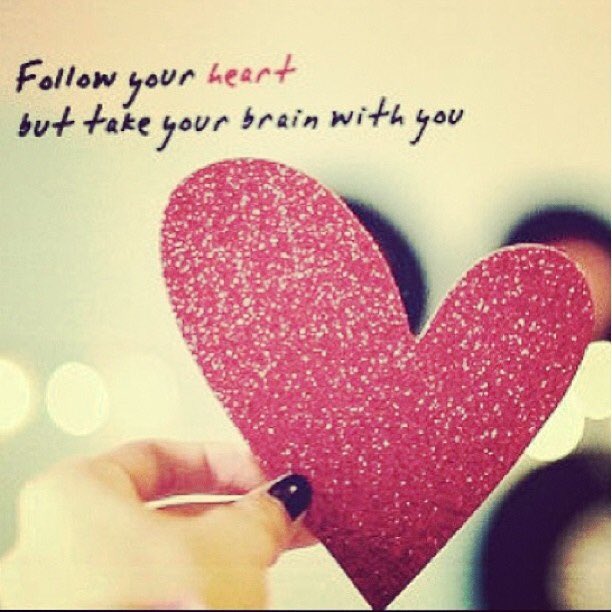 Follow your heart but take your brain with you.  The #brain is the decider and the #heart is the knower.  #love #passion