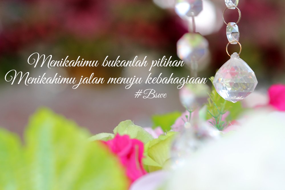 Menikahimu bukanlah pilihan, menikahimu adalah jalan menuju kebahagiaan #BSWE