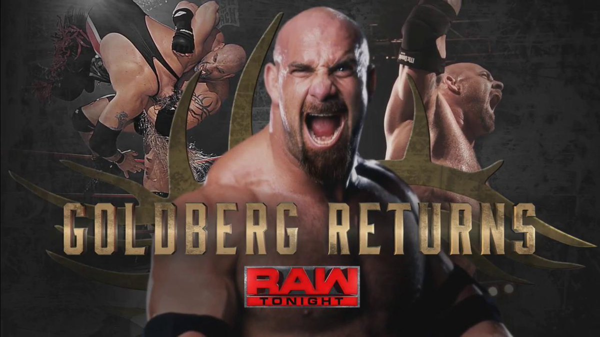 STILL AHEAD: <a href="/Goldberg/">Bill Goldberg</a> makes a historic return to #RAW to answer the challenge laid down by <a href="/HeymanHustle/">Paul Heyman</a> and <a href="/BrockLesnar/">Brock Lesnar</a>!