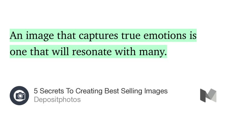 “An image that captures true emotions is one that will resonate with many.…” from “5 Secrets To Creating Best Selling Images” by Depositphotos.