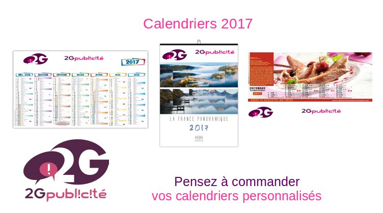 Pensez à commander, dès à présent, vos calendriers 2017 dans notre gamme de plus de 150 modèles : 
mail : contact@2gpublicite.com