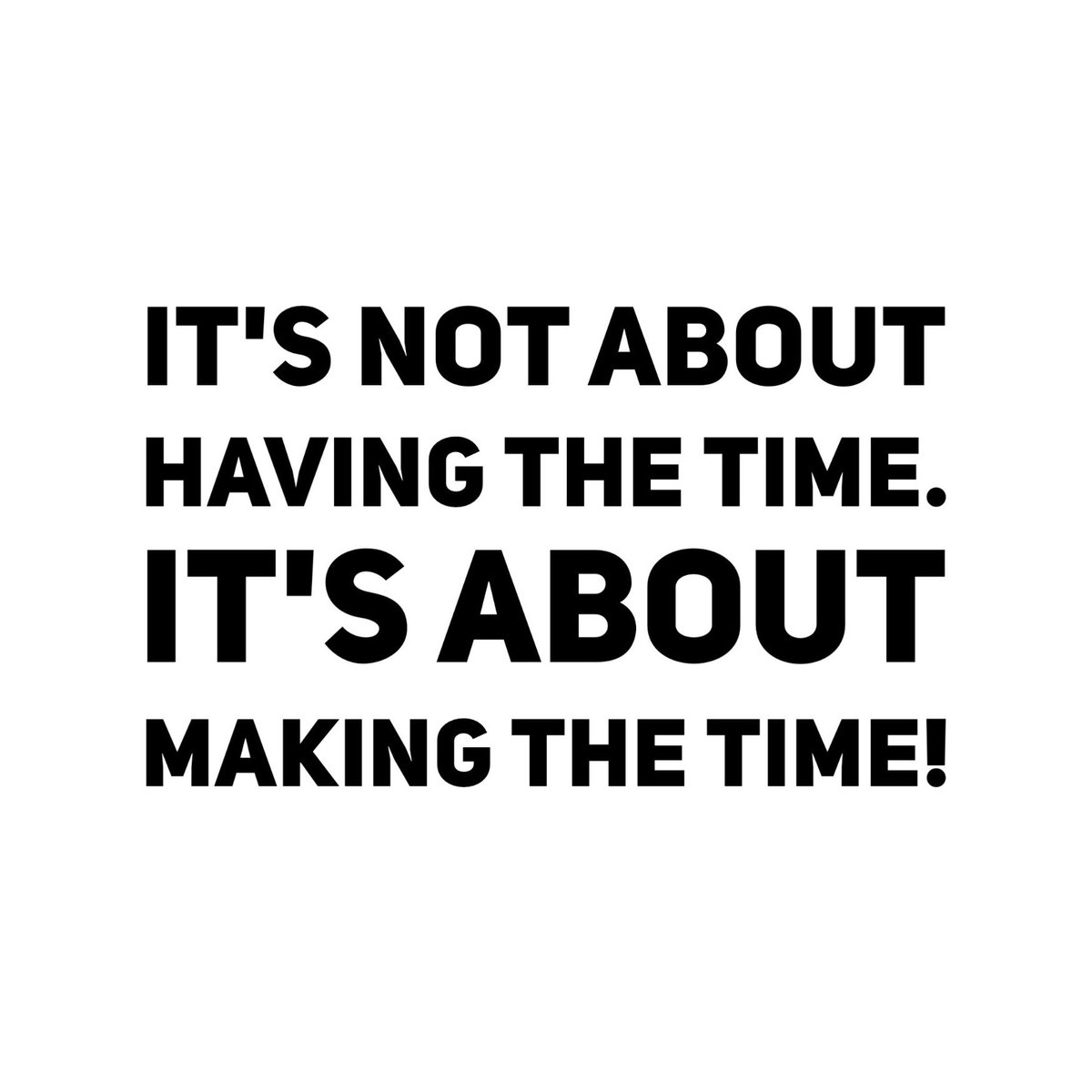It's not about having the time. It's about making the time!