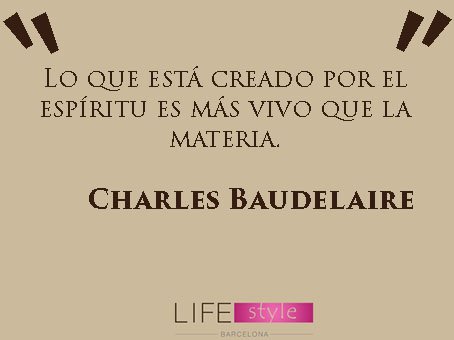 Lo que está creado por el espíritu es más vivo que la materia. #CharlesBaudelaire 
#lifestyle #barcelona