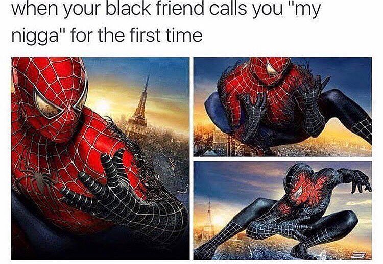 When your black friend calls you " my nigga" for the first time