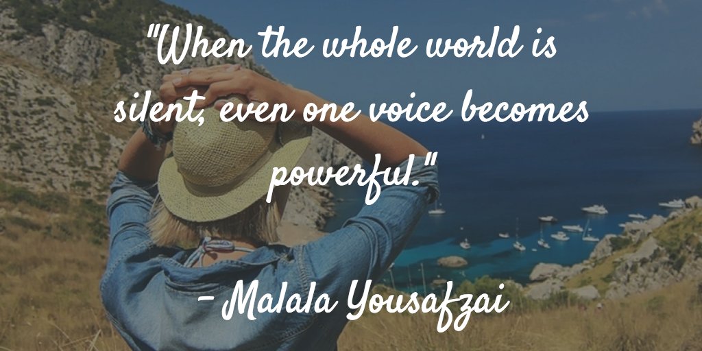 "When the whole world is silent, even one voice becomes powerful."
 
- Malala Yousafzai