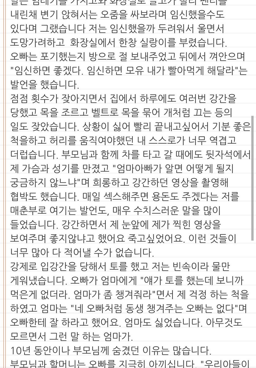 111111111zxzx's tweet photo. 10년간 친오빠에게 성폭행 당하고 있습니다.
그러나 도움을 필요로 하지 않습니다. 이유는 글 안에 있으니 읽어주시면 감사하겠습니다. 당한 것이 너무나도 많아 다 써내지 못 했고 쓰려고 기억을 되짚는 것도 고통이었습니다.
 #가족_내_성폭력 https://t.co/uCJLxTcTBL