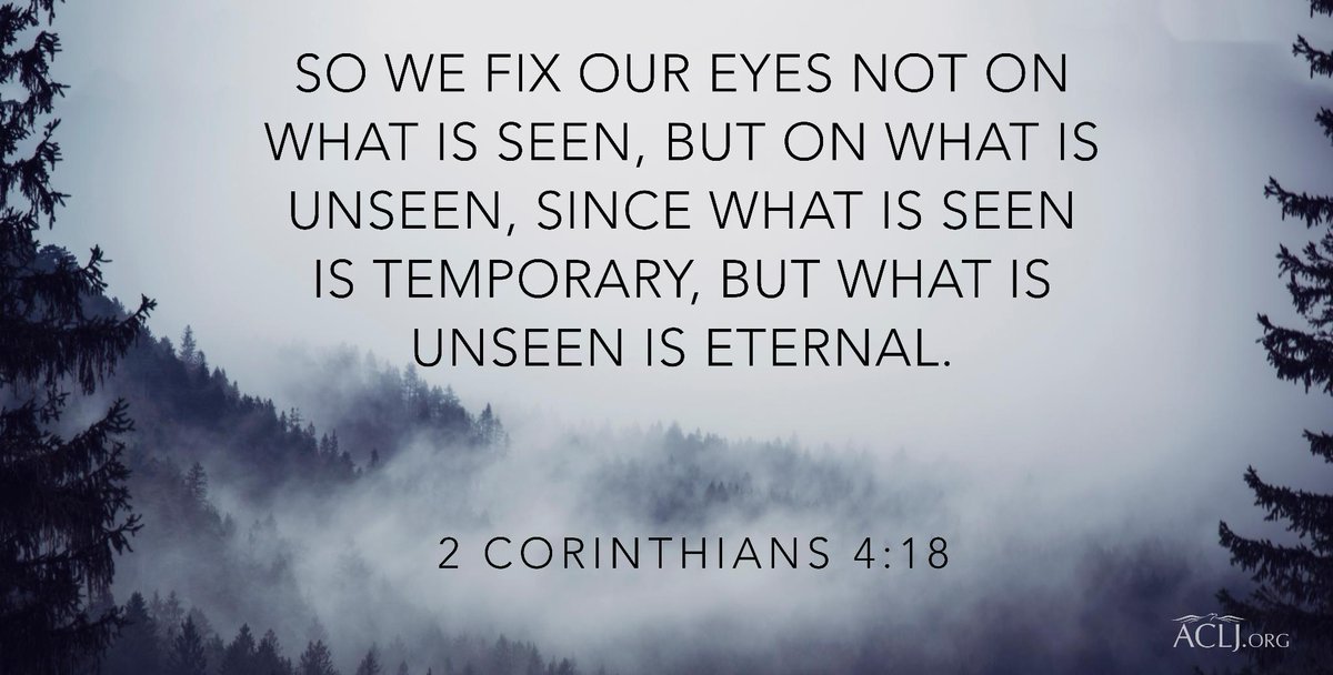 ACLJ on Twitter: ""So we fix our eyes not on what is seen but on what is  unseen, since what is seen is temporary, but what is unseen is eternal." - 2