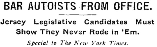 “It was decided to oppose every candidate... ...who owns or has ever been known to ride in an automobile” (1905) query.nytimes.com/mem/archive-fr…