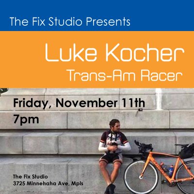 TheFixStudio's tweet image. Mark your calendars for Friday, Nov. 11! Join us for a special presentation by Luke @LukeKocher about his recent Trans-Am Bike Race. #gofast