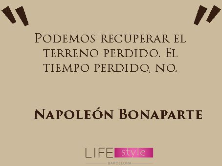 Podemos recuperar el terreno perdido. El tiempo perdido, no. #NapoleónBonaparte #lifestyle #barcelona