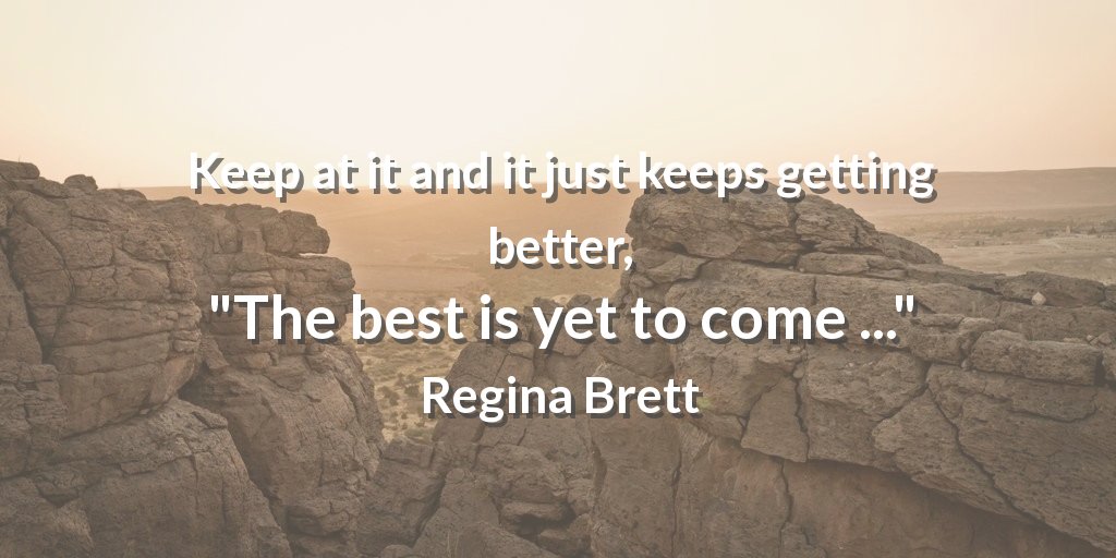 ZingerWebDesign's tweet image. Keep at it and it just keeps getting better, &quot;The best is yet to come ...&quot; Regina Brett #webdesignhamilton