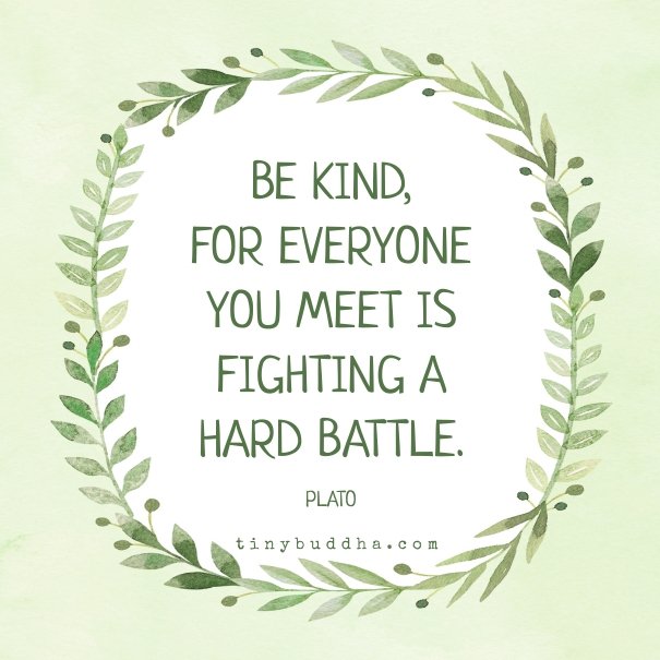 Be Kind For Everyone You Meet Is Fighting A Hard Battle Twitter 上的Tiny Buddha："Be Kind, For Everyone You Meet Is Fighting A Hard  Battle. Https://T.co/Ps9Yd7H5H7" / Twitter