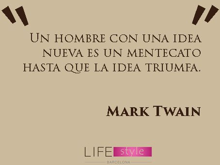 Un hombre con una idea nueva es un mentecato hasta que la idea triunfa. #MarkTwain #lifestyle #barcelona
