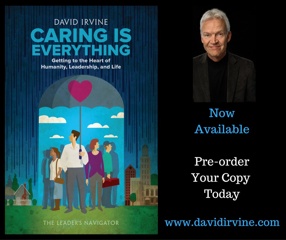 Caring Is Everything: Getting To The Heart Of Humanity, Leadership, And Life is available for pre-order. davidirvine.com