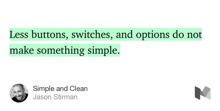“Less buttons, switches, and options do not make something simple.…” from “Simple and Clean” by Jason Stirman.