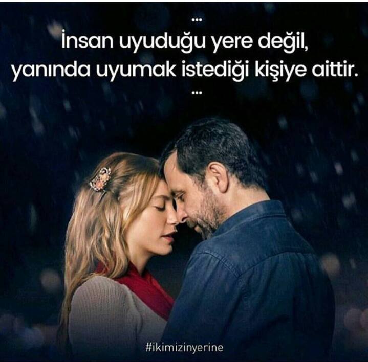İnsan uyuduğu yere değil, yanında uyumak istediği kişiye aittir. (İkimizin Yerine)