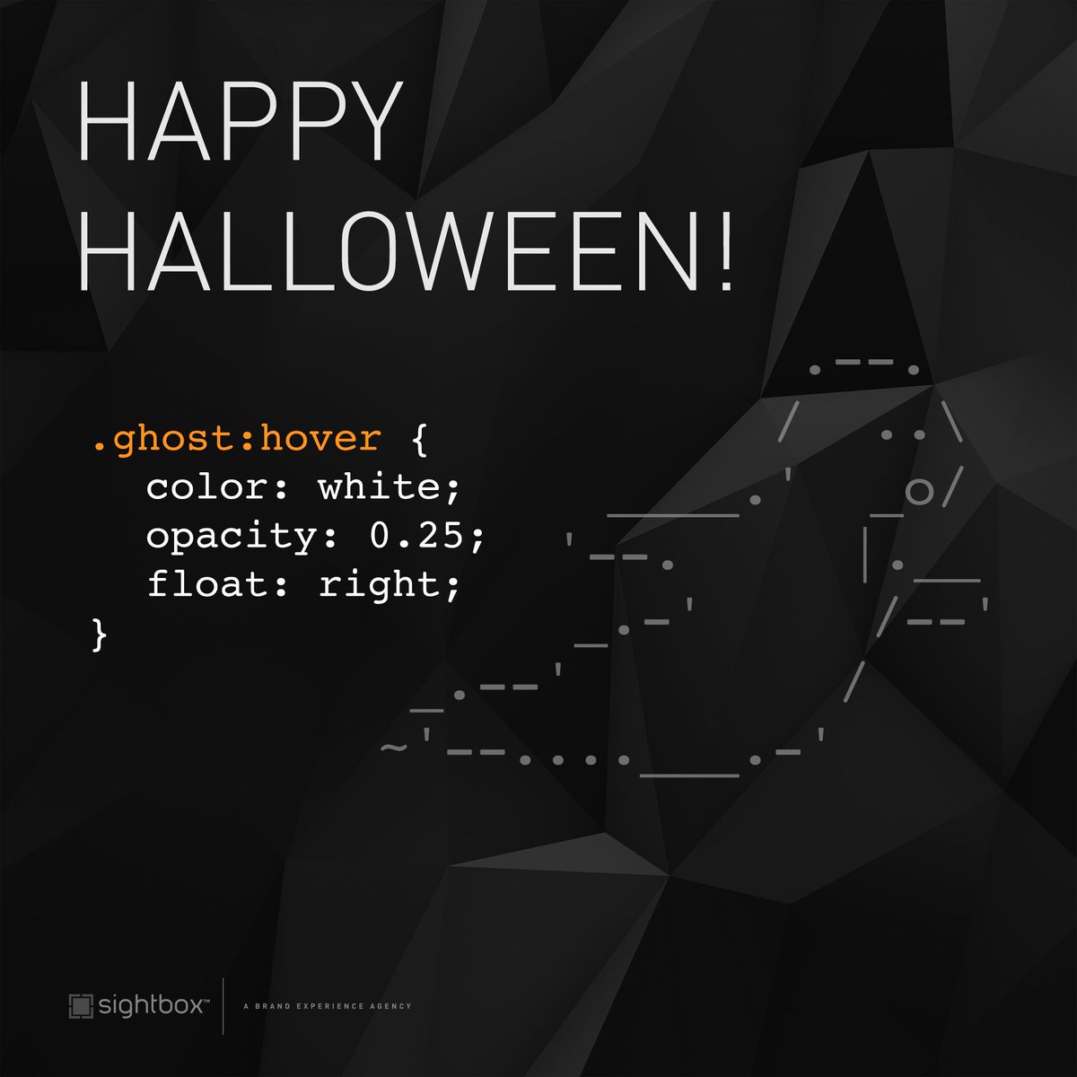 SightboxStudios's tweet image. Happy Halloween!
.ghost:hover {
color: white; 
opacity: 0.25; 
float: right;  
}
#HappyHalloween #CSS #CSSHumor #UI #UX