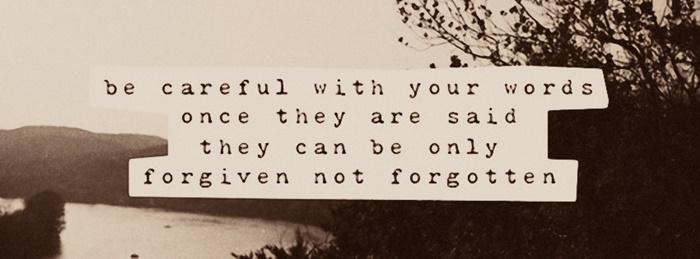 말을 조심해라. 일단 내뱉은 것은 용서될 뿐 잊혀지는 것이 아니다.  - 작자 미상 -