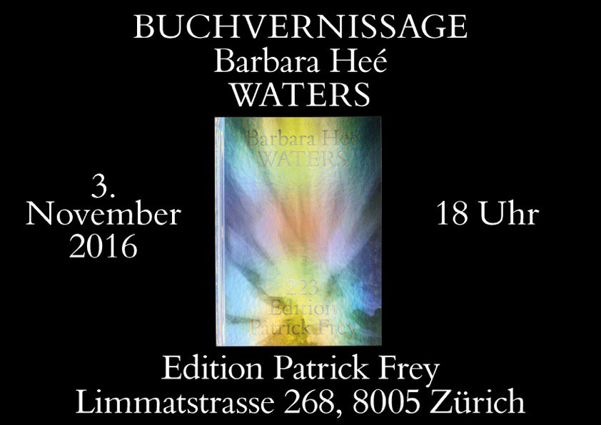 BUCHVERNISSAGE: Barbara Heé "Waters", Do. 3.11.2016, 18 Uhr, @ Edition Patrick Frey, Limmatstrasse 268, Zürich!