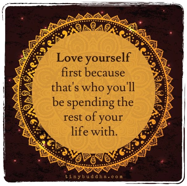 tinybuddha's tweet photo. Love yourself first because that's who you'll be spending the rest of your life with. https://t.co/WddoH641O1