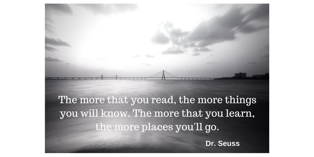 The more that you read, the more things you will know. The more that you learn, the more places you'll go. 

#DrSeuss 
#quote