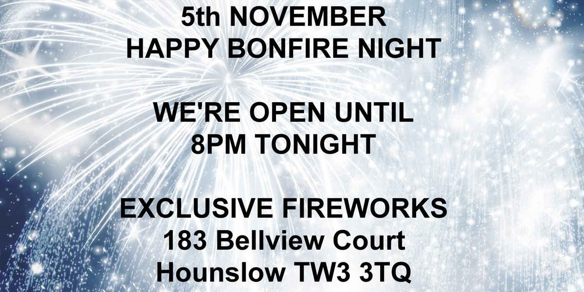 5th of November - Happy Bonfire Night 🎆
We're open until 8pm Tonight 
Exclusive Fireworks serving Hounslow Twickenham &amp; surrounding areas
