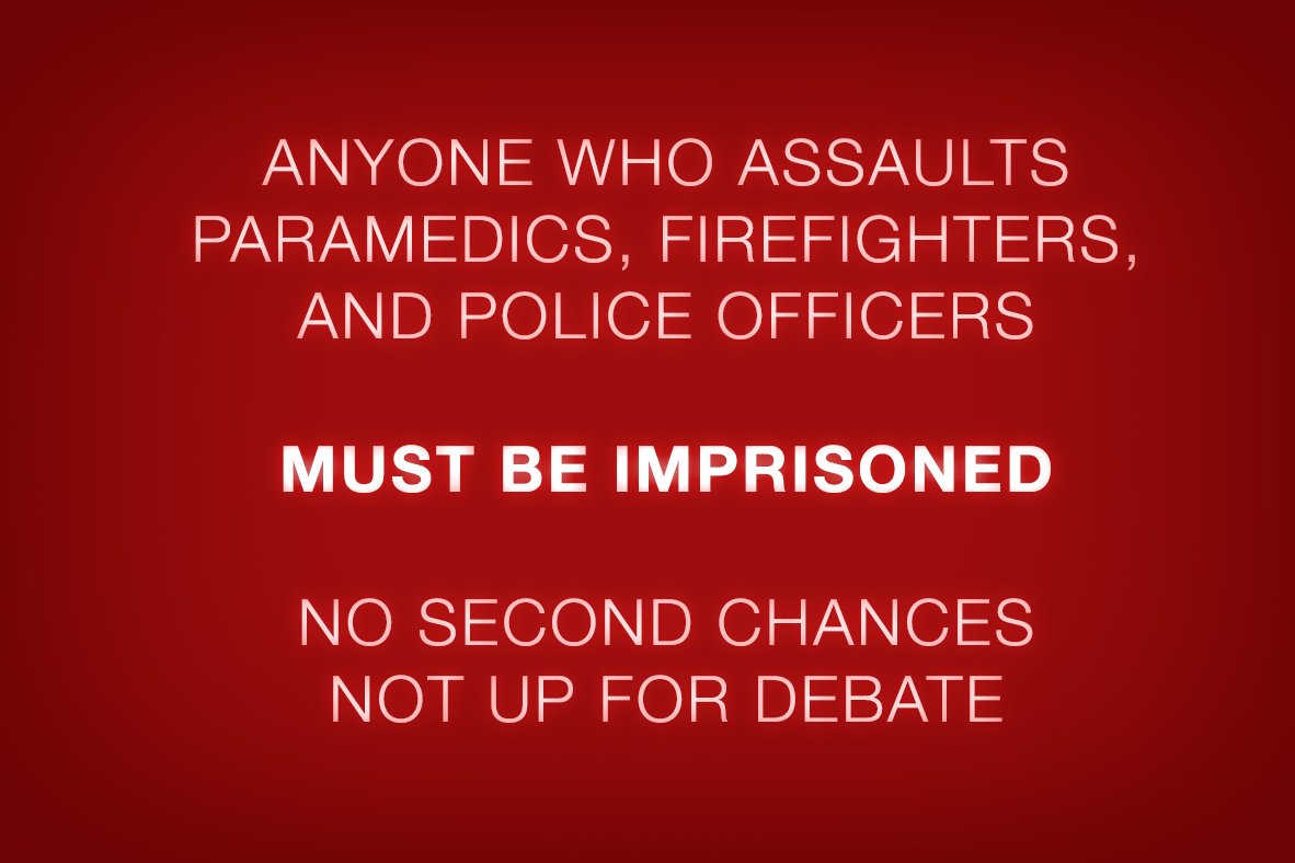 Anyone who assaults
firefighters,
paramedics,
police officers
must be imprisoned.

No second chances!

RT if you agree,
spread the message.