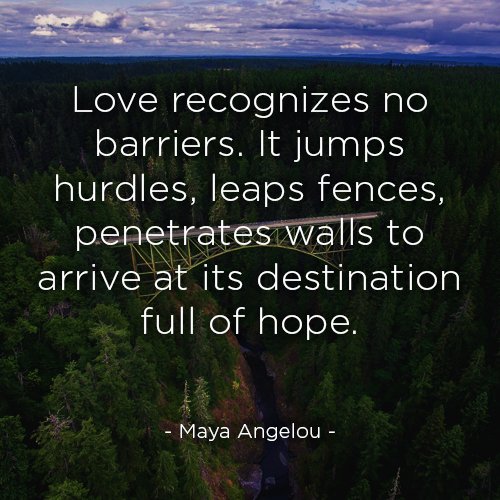 Love recognizes no barriers. It jumps hurdles, leaps fences, penetrates wall to arrive at its destination full of hope. #LoveYourself
