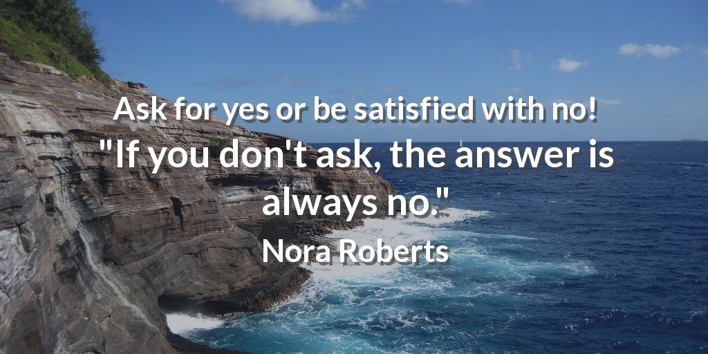 ZingerWebDesign's tweet image. Ask for yes or be satisfied with no! &quot;If you don&apos;t ask, the answer is always no.&quot; Nora Roberts #webdesignhamilton