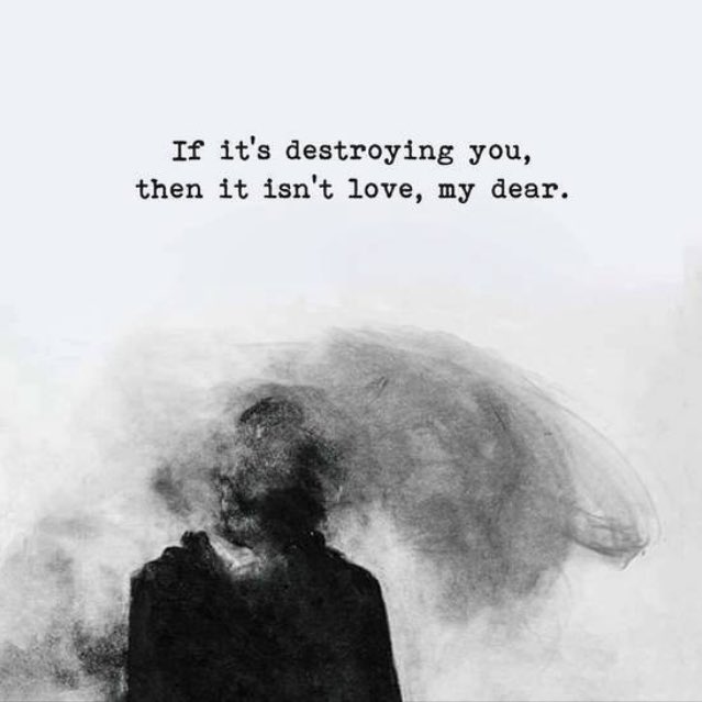 If it's destroying you, then it isn't love, my dear. #loveshouldneverhurt #recovery #codependence #alanon #loveyourselffirst