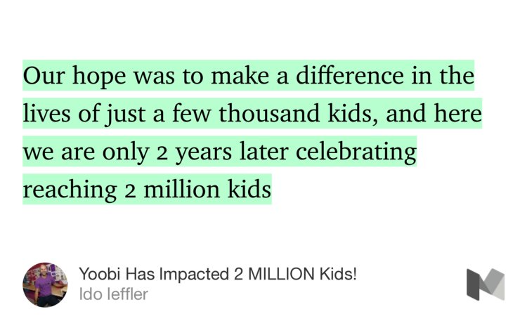 “…Our hope was to make a difference in the lives of just a few thousand kids, and here we are only 2 years later celebrating reaching 2 million kids…” from “Yoobi Has Impacted 2 MILLION Kids!” by Ido leffler.