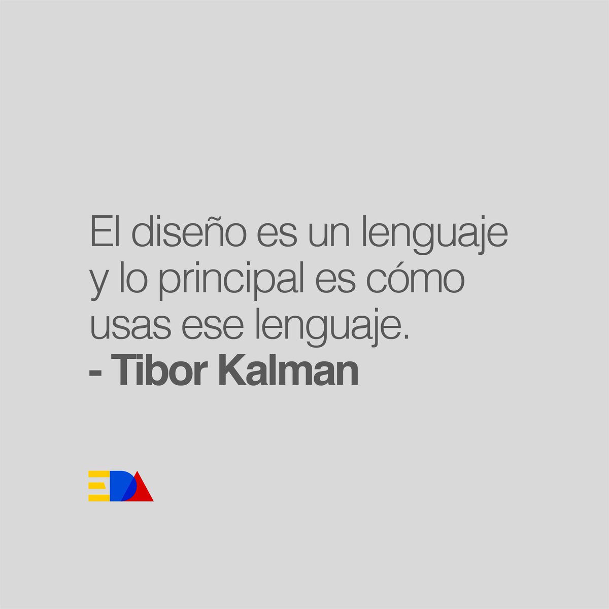 El diseño es un lenguaje y lo principal es cómo usas ese lenguaje.
#TiborKalman
