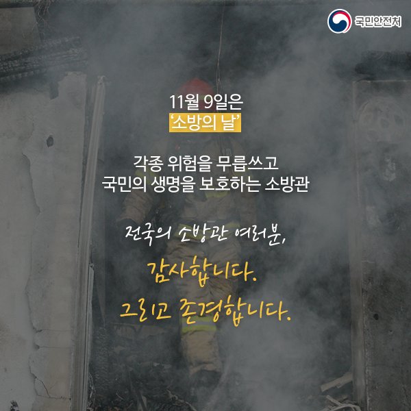 11월 9일이 무슨 날인지 아시나요? 바로 '소방의 날'입니다. 올해로 54주년을 맞이하는 '소방의 날'
각종 위험을 무릅쓰고 항상 국민 안전만을 생각하시는 
전국의 모든 소방관 여러분, 정말 감사합니다!
