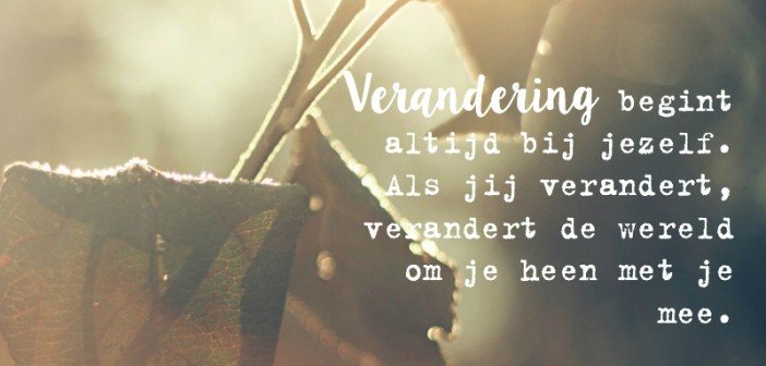Verandering begint altijd bij jezelf.....