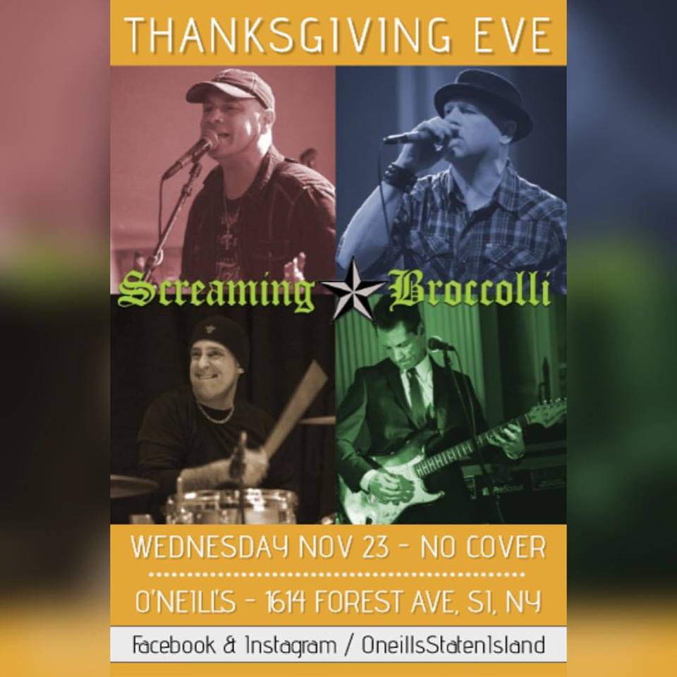 Don’t miss Screaming Broccolli tonight @ O’Neill’s! Celebrate Thanksgiving Eve with a bang at 10pm, no cover charge! oneillsstatenisland.com
