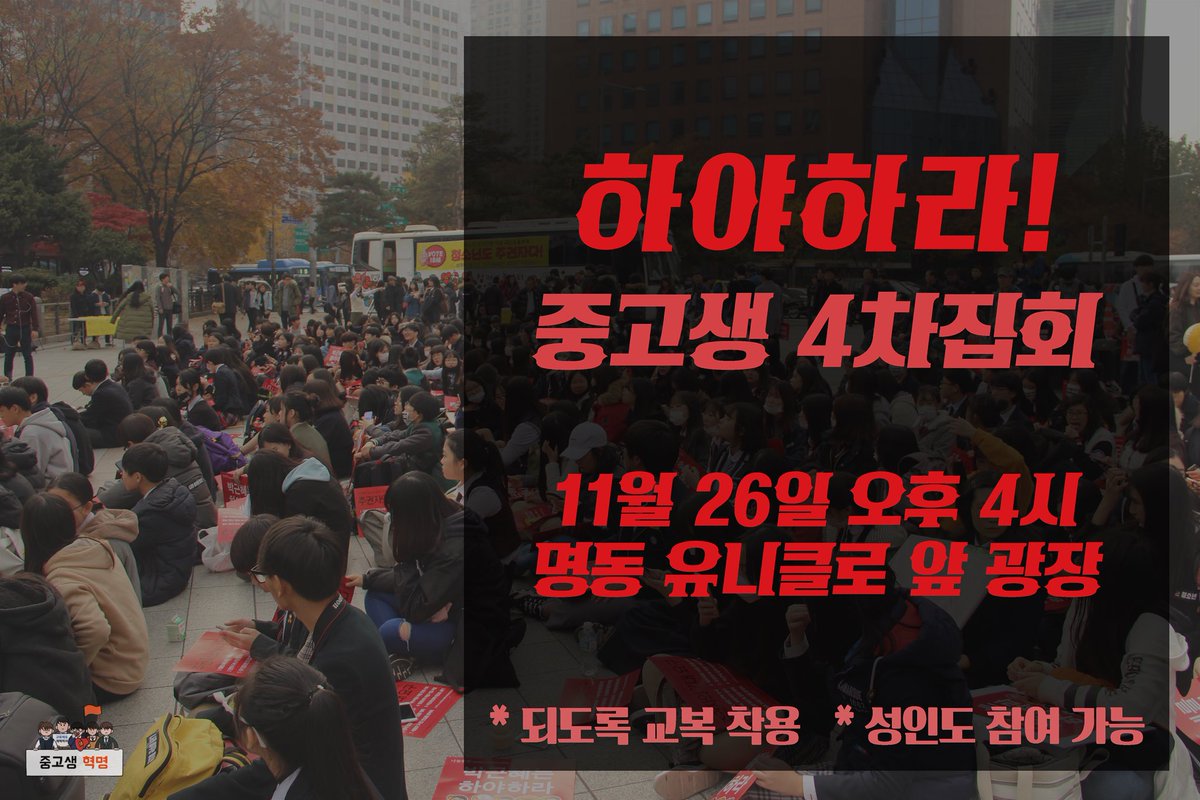 <중고생혁명>

일시 : 2016년 11월 26일 (토) 오후 4시~7시#
장소 : 명동역 6번출구 앞 광장 (명동 유니클로 앞)

순서 : 자유발언 (신청자 접수완료)
        행진 - 명동>신세계 백화점>(구)인권위>무교로>청계광장>광화문광장