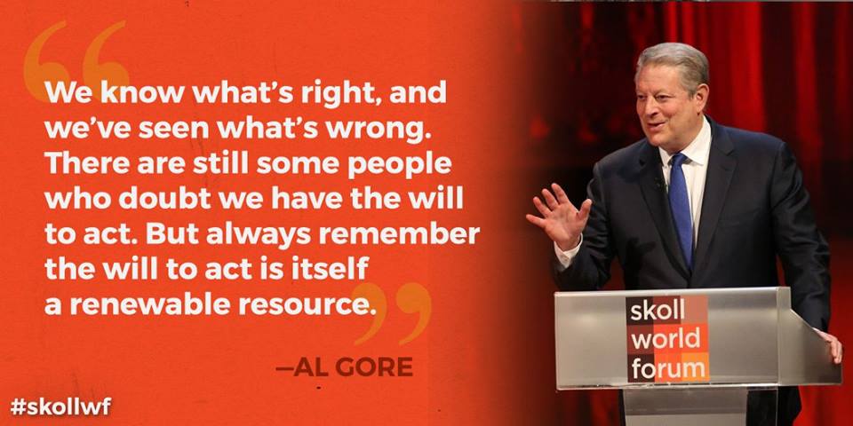 "Always remember, the will to act is itself a renewable resource" -<a href="/algore/">Al Gore</a> at the #Skollwf.