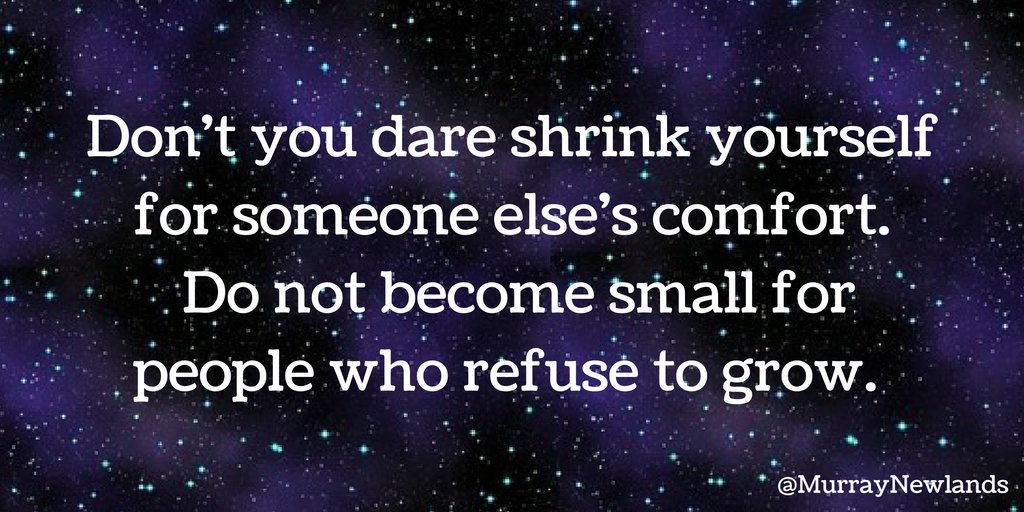 MurrayNewlands's tweet photo. Don't you dare shrink yourself for someone else's comfort. Do not become small for people who refuse to grow. #Motivation #LiveOutLoud https://t.co/12WgXgLrr0