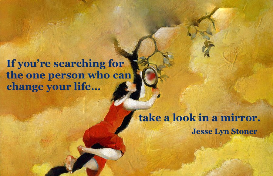 "If you're searching the one person who can change your life... 
Jesse Lyn Stoner #quote #mceinstein