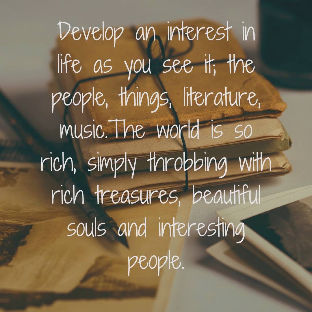 hip__quotes's tweet photo. "Develop an interest in life as you see it,the people, things,literature,music.The world is so rich, simply throbbing with rich treasure..." https://t.co/G4Q51U1bun