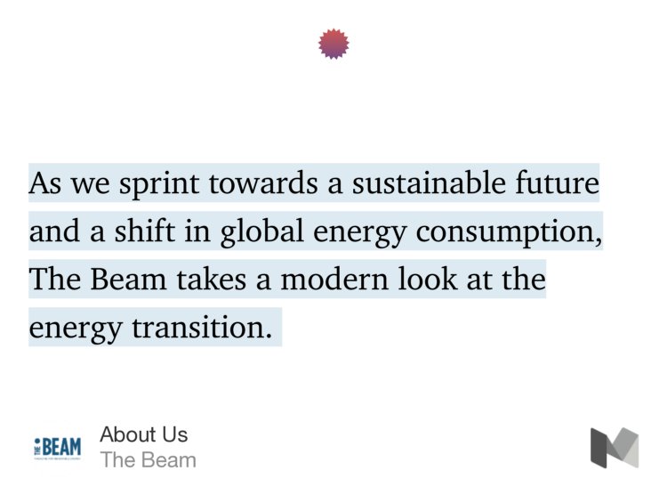 “As we sprint towards a sustainable future and a shift in global energy consumption, The Beam takes a modern look at the energy transition.…” from “About Us” by The Beam.