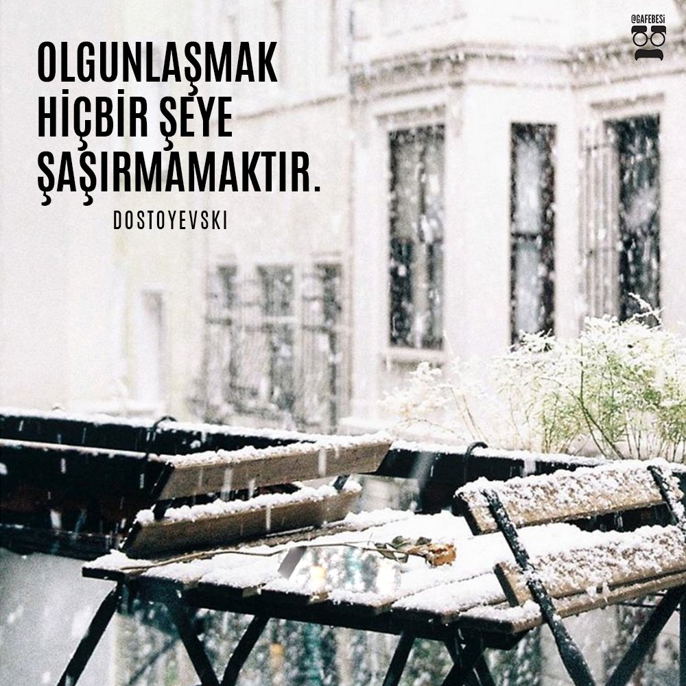 Olgunlaşmak hiçbir şeye şaşırmamaktır.

Dostoyevski