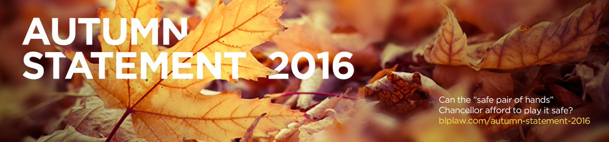 Autumn Statement 2016:Can the “safe pair of hands” Chancellor afford to play it safe?BLP’s tax experts will be available for comment @BLPTax
