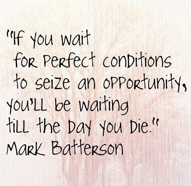 JonMilligan's tweet photo. "If you wait for perfect conditions to seize an opportunity, you'll be waiting till the day you die." Mark Batterson https://t.co/ffQiz9SYo7