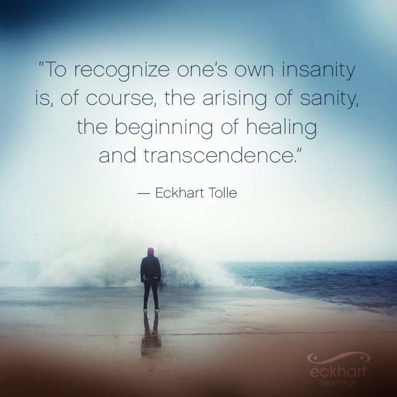EckhartTolle's tweet image. "To recognize one's own insanity is, of course, the arising of sanity..." bit.ly/EckhartPMR #PresentMomentReminder