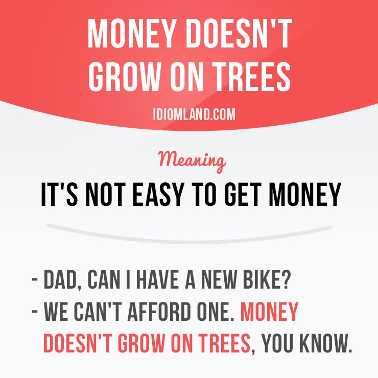 Idiom Land on Twitter: ''Money doesn't grow on trees' means 'it's not easy to get money'. #idiom #idioms #saying #sayings #english #learnenglish #studyenglish https://t.co/ntYrVYSVZN' / Twitter