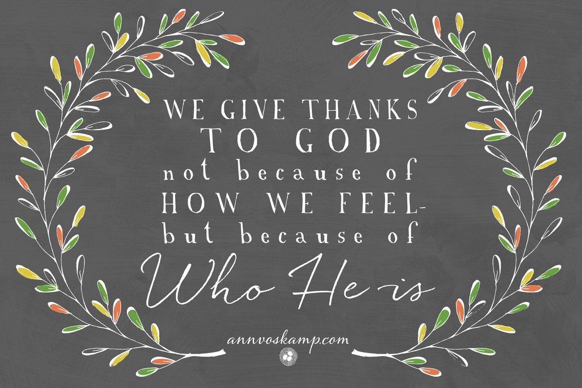 AnnVoskamp's tweet photo. We give thanks to God not because of how we feel but because of Who He Is.
#1000gifts #TheBrokenWay https://t.co/uzN0ngN8ff https://t.co/ARsPAntNsG