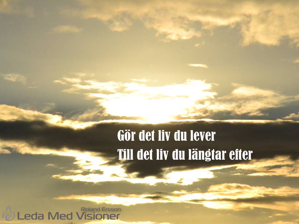Gör det liv du lever till det liv du längtar efter