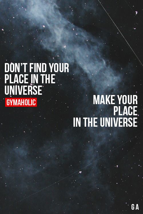 No encuentres tu lugar en el universo, haz tu lugar en el universo...
